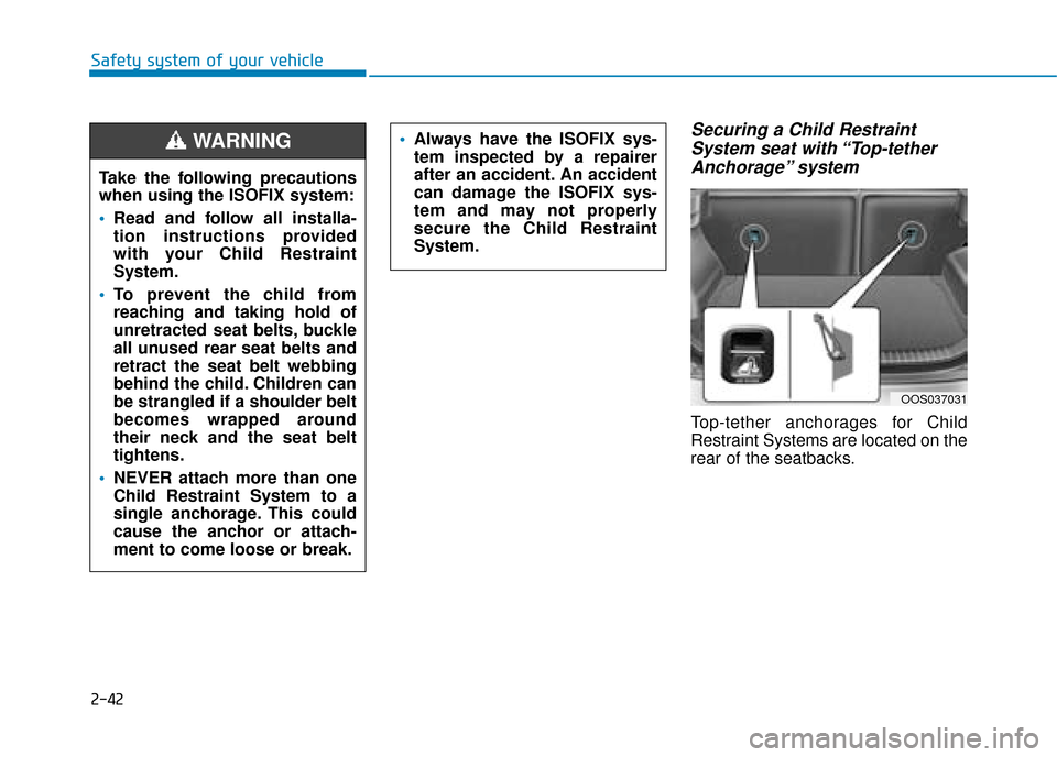 Hyundai Kona 2019  Owners Manual - RHD (UK, Australia) 2-42
Safety system of your vehicle
Securing a Child RestraintSystem seat with “Top-tetherAnchorage” system 
Top-tether anchorages for Child
Restraint Systems are located on the
rear of the seatbac