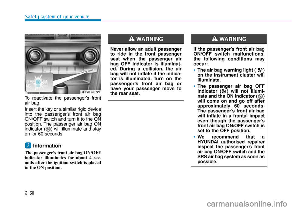 Hyundai Kona 2019  Owners Manual - RHD (UK, Australia) 2-50
Safety system of your vehicle
To reactivate the passenger’s front
air bag:
Insert the key or a similar rigid device
into the passenger’s front air bag
ON/OFF switch and turn it to the ON
posi