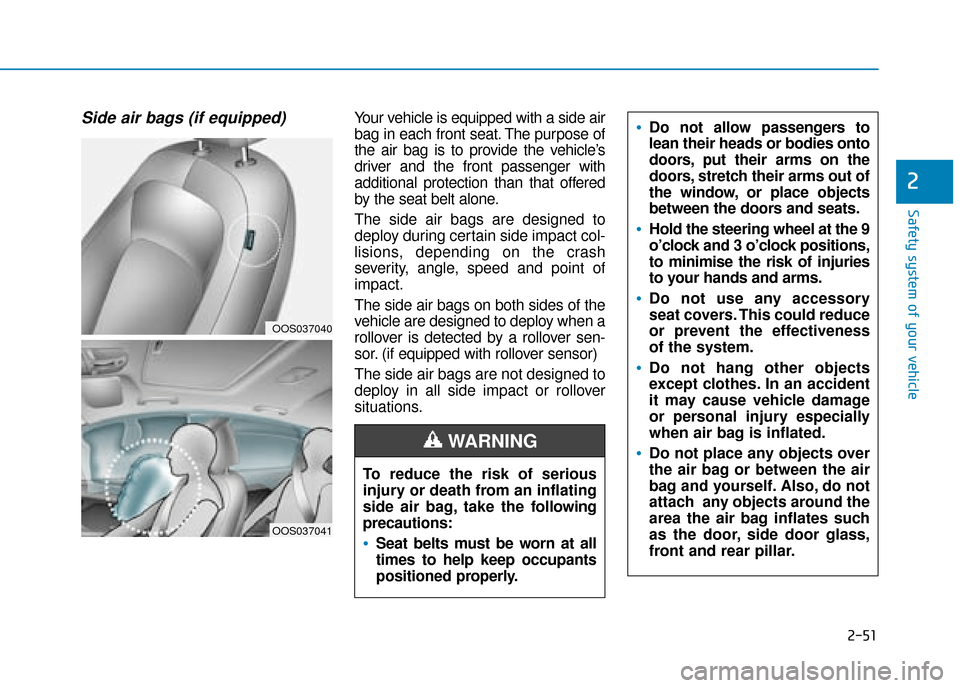 Hyundai Kona 2019  Owners Manual - RHD (UK, Australia) 2-51
Safety system of your vehicle
2
Side air bags (if equipped) Your vehicle is equipped with a side air
bag in each front seat. The purpose of
the air bag is to provide the vehicle’s
driver and th