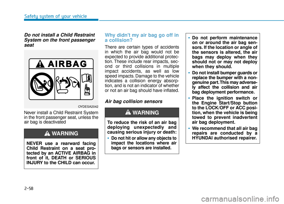 Hyundai Kona 2019 Owners Manual - RHD (UK, Australia) 2-58
Safety system of your vehicle
Do not install a Child RestraintSystem on the front passengerseat
Never install a Child Restraint System
in the front passenger seat, unless the
air bag is deactivat Hyundai Kona 2019 Owners Manual - RHD (UK, Australia) 2-58
Safety system of your vehicle
Do not install a Child RestraintSystem on the front passengerseat
Never install a Child Restraint System
in the front passenger seat, unless the
air bag is deactivat