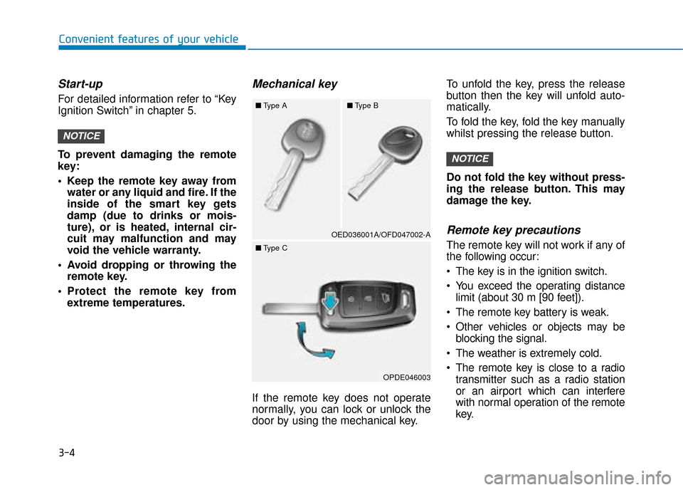 Hyundai Kona 2019  Owners Manual - RHD (UK, Australia) 3-4
Convenient features of your vehicle
Start-up 
For detailed information refer to “Key
Ignition Switch” in chapter 5.
To prevent damaging the remote
key:
• Keep the remote key away fromwater o