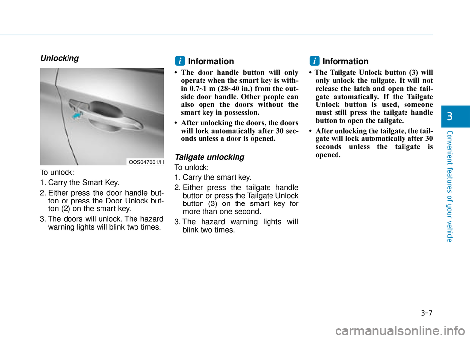 Hyundai Kona 2019  Owners Manual - RHD (UK, Australia) 3-7
Convenient features of your vehicle
3
Unlocking
To unlock:
1. Carry the Smart Key.
2. Either press the door handle but-ton or press the Door Unlock but-
ton (2) on the smart key.
3. The doors will