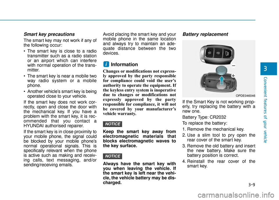 Hyundai Kona 2019  Owners Manual - RHD (UK, Australia) 3-9
Convenient features of your vehicle
3
Smart key precautions
The smart key may not work if any of
the following occur:
 The smart key is close to a radiotransmitter such as a radio station
or an ai