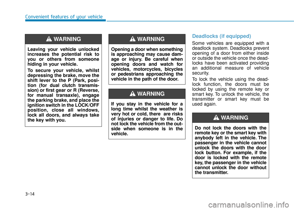 Hyundai Kona 2019 Owners Manual - RHD (UK, Australia) 3-14
Convenient features of your vehicle
Deadlocks (if equipped)
Some vehicles are equipped with a
deadlock system. Deadlocks prevent
opening of a door from either inside
or outside the vehicle once t Hyundai Kona 2019 Owners Manual - RHD (UK, Australia) 3-14
Convenient features of your vehicle
Deadlocks (if equipped)
Some vehicles are equipped with a
deadlock system. Deadlocks prevent
opening of a door from either inside
or outside the vehicle once t