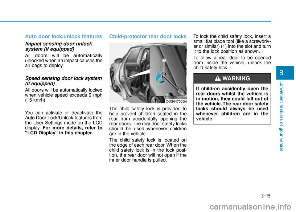 Hyundai Kona 2019 Owners Manual - RHD (UK, Australia) 3-15
Convenient features of your vehicle
3
Auto door lock/unlock features
Impact sensing door unlocksystem (if equipped)
All doors will be automatically
unlocked when an impact causes the
air bags to Hyundai Kona 2019 Owners Manual - RHD (UK, Australia) 3-15
Convenient features of your vehicle
3
Auto door lock/unlock features
Impact sensing door unlocksystem (if equipped)
All doors will be automatically
unlocked when an impact causes the
air bags to