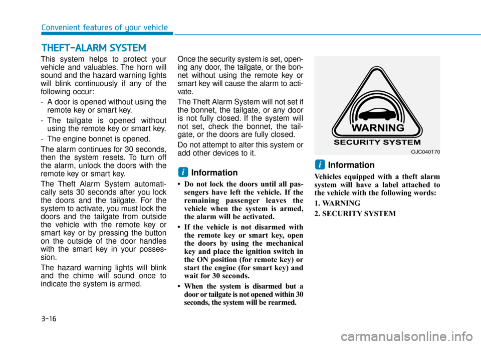 Hyundai Kona 2019  Owners Manual - RHD (UK, Australia) 3-16
Convenient features of your vehicle
This system helps to protect your
vehicle and valuables. The horn will
sound and the hazard warning lights
will blink continuously if any of the
following occu