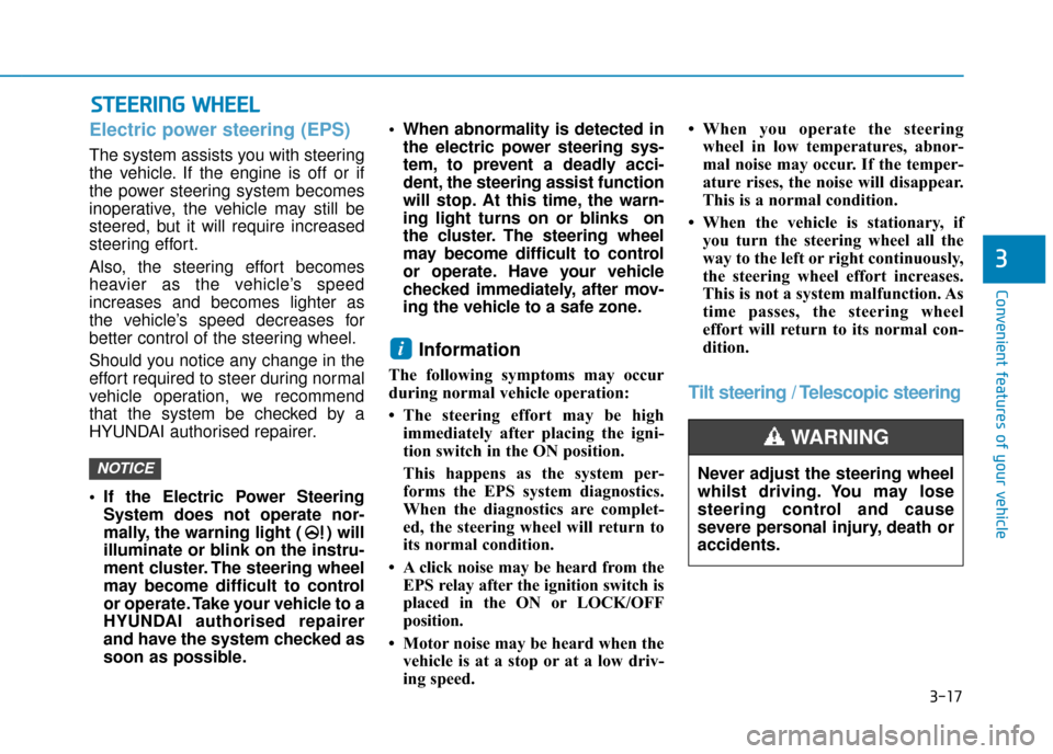 Hyundai Kona 2019  Owners Manual - RHD (UK, Australia) 3-17
Convenient features of your vehicle
3
Electric power steering (EPS)
The system assists you with steering
the vehicle. If the engine is off or if
the power steering system becomes
inoperative, the