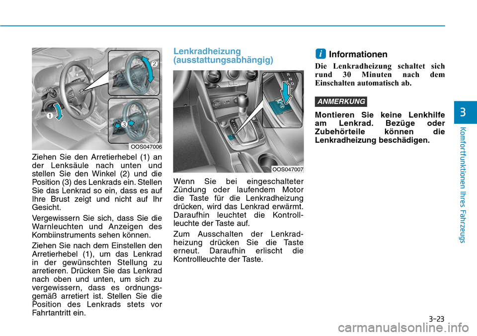 Hyundai Kona 2019 Betriebsanleitung (in German) 3-23
Komfortfunktionen Ihres Fahrzeugs
3
Ziehen Sie den Arretierhebel (1) an
der Lenksäule nach unten und
stellen Sie den Winkel (2) und die
Position (3) des Lenkrads ein. Stellen
Sie das Lenkrad so Hyundai Kona 2019 Betriebsanleitung (in German) 3-23
Komfortfunktionen Ihres Fahrzeugs
3
Ziehen Sie den Arretierhebel (1) an
der Lenksäule nach unten und
stellen Sie den Winkel (2) und die
Position (3) des Lenkrads ein. Stellen
Sie das Lenkrad so
