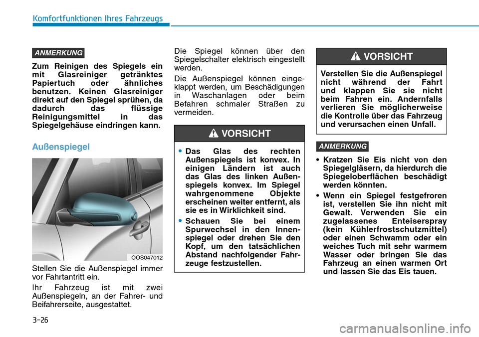 Hyundai Kona 2019 Betriebsanleitung (in German) 3-26
Komfortfunktionen Ihres Fahrzeugs
Zum Reinigen des Spiegels ein
mit Glasreiniger getränktes
Papiertuch oder ähnliches
benutzen. Keinen Glasreiniger
direkt auf den Spiegel sprühen, da
dadurch d Hyundai Kona 2019 Betriebsanleitung (in German) 3-26
Komfortfunktionen Ihres Fahrzeugs
Zum Reinigen des Spiegels ein
mit Glasreiniger getränktes
Papiertuch oder ähnliches
benutzen. Keinen Glasreiniger
direkt auf den Spiegel sprühen, da
dadurch d