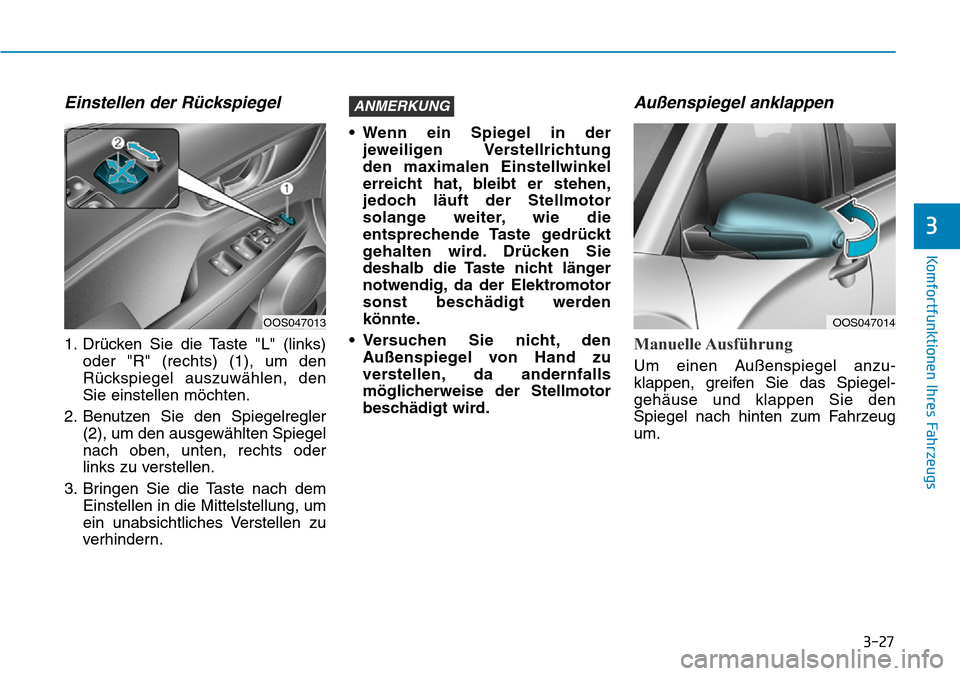 Hyundai Kona 2019 Betriebsanleitung (in German) 3-27
Komfortfunktionen Ihres Fahrzeugs
3
Einstellen der Rückspiegel
1. Drücken Sie die Taste "L" (links)
oder "R" (rechts) (1), um den
Rückspiegel auszuwählen, den
Sie einstellen möchten.
2. Benu Hyundai Kona 2019 Betriebsanleitung (in German) 3-27
Komfortfunktionen Ihres Fahrzeugs
3
Einstellen der Rückspiegel
1. Drücken Sie die Taste "L" (links)
oder "R" (rechts) (1), um den
Rückspiegel auszuwählen, den
Sie einstellen möchten.
2. Benu