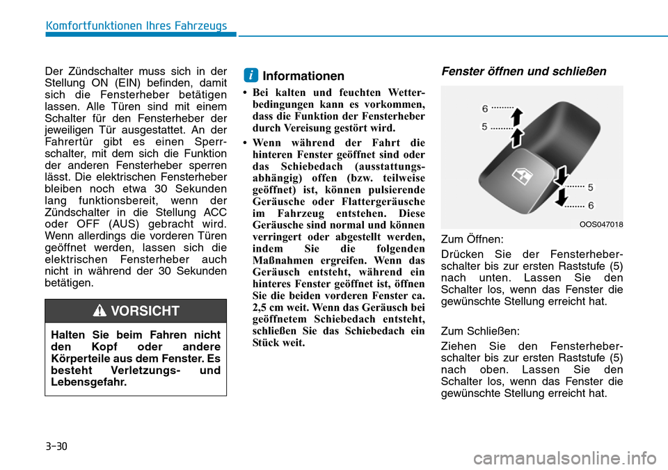 Hyundai Kona 2019 Betriebsanleitung (in German) 3-30
Komfortfunktionen Ihres Fahrzeugs
Der Zündschalter muss sich in der
Stellung ON (EIN) befinden, damit
sich die Fensterheber betätigen
lassen. Alle Türen sind mit einem
Schalter für den Fenste Hyundai Kona 2019 Betriebsanleitung (in German) 3-30
Komfortfunktionen Ihres Fahrzeugs
Der Zündschalter muss sich in der
Stellung ON (EIN) befinden, damit
sich die Fensterheber betätigen
lassen. Alle Türen sind mit einem
Schalter für den Fenste