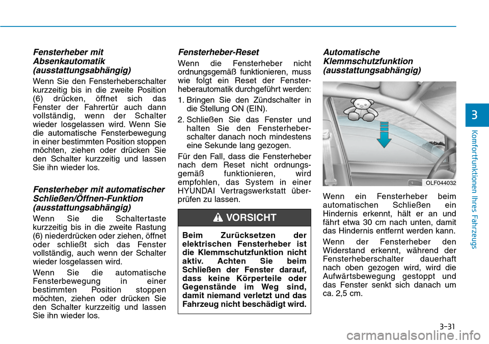 Hyundai Kona 2019 Betriebsanleitung (in German) 3-31
Komfortfunktionen Ihres Fahrzeugs
3
Fensterheber mit
Absenkautomatik
(ausstattungsabhängig)
Wenn Sie den Fensterheberschalter
kurzzeitig bis in die zweite Position
(6) drücken, öffnet sich das Hyundai Kona 2019 Betriebsanleitung (in German) 3-31
Komfortfunktionen Ihres Fahrzeugs
3
Fensterheber mit
Absenkautomatik
(ausstattungsabhängig)
Wenn Sie den Fensterheberschalter
kurzzeitig bis in die zweite Position
(6) drücken, öffnet sich das