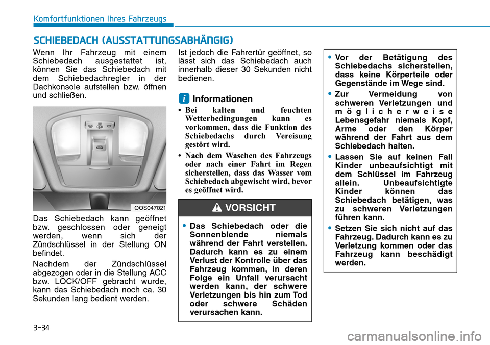 Hyundai Kona 2019 Betriebsanleitung (in German) 3-34
Wenn Ihr Fahrzeug mit einem
Schiebedach ausgestattet ist,
können Sie das Schiebedach mit
dem Schiebedachregler in der
Dachkonsole aufstellen bzw. öffnen
und schließen.
Das Schiebedach kann ge Hyundai Kona 2019 Betriebsanleitung (in German) 3-34
Wenn Ihr Fahrzeug mit einem
Schiebedach ausgestattet ist,
können Sie das Schiebedach mit
dem Schiebedachregler in der
Dachkonsole aufstellen bzw. öffnen
und schließen.
Das Schiebedach kann ge