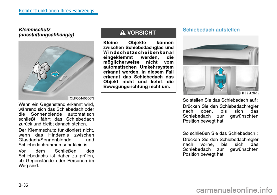 Hyundai Kona 2019 Betriebsanleitung (in German) 3-36
Komfortfunktionen Ihres Fahrzeugs
Klemmschutz
(ausstattungsabhängig)
Wenn ein Gegenstand erkannt wird,
während sich das Schiebedach oder
die Sonnenblende automatisch
schließt, fährt das Schie Hyundai Kona 2019 Betriebsanleitung (in German) 3-36
Komfortfunktionen Ihres Fahrzeugs
Klemmschutz
(ausstattungsabhängig)
Wenn ein Gegenstand erkannt wird,
während sich das Schiebedach oder
die Sonnenblende automatisch
schließt, fährt das Schie