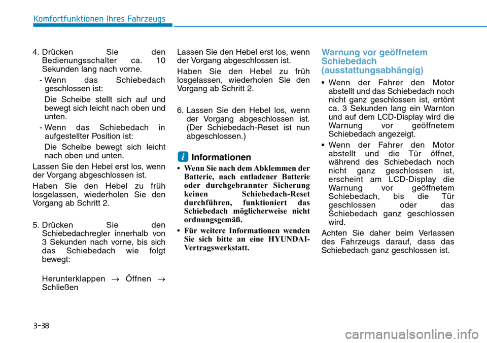 Hyundai Kona 2019 Betriebsanleitung (in German) 3-38
Komfortfunktionen Ihres Fahrzeugs
4. Drücken Sie den
Bedienungsschalter ca. 10
Sekunden lang nach vorne.
- Wenn das Schiebedach
geschlossen ist:
Die Scheibe stellt sich auf und
bewegt sich leich Hyundai Kona 2019 Betriebsanleitung (in German) 3-38
Komfortfunktionen Ihres Fahrzeugs
4. Drücken Sie den
Bedienungsschalter ca. 10
Sekunden lang nach vorne.
- Wenn das Schiebedach
geschlossen ist:
Die Scheibe stellt sich auf und
bewegt sich leich