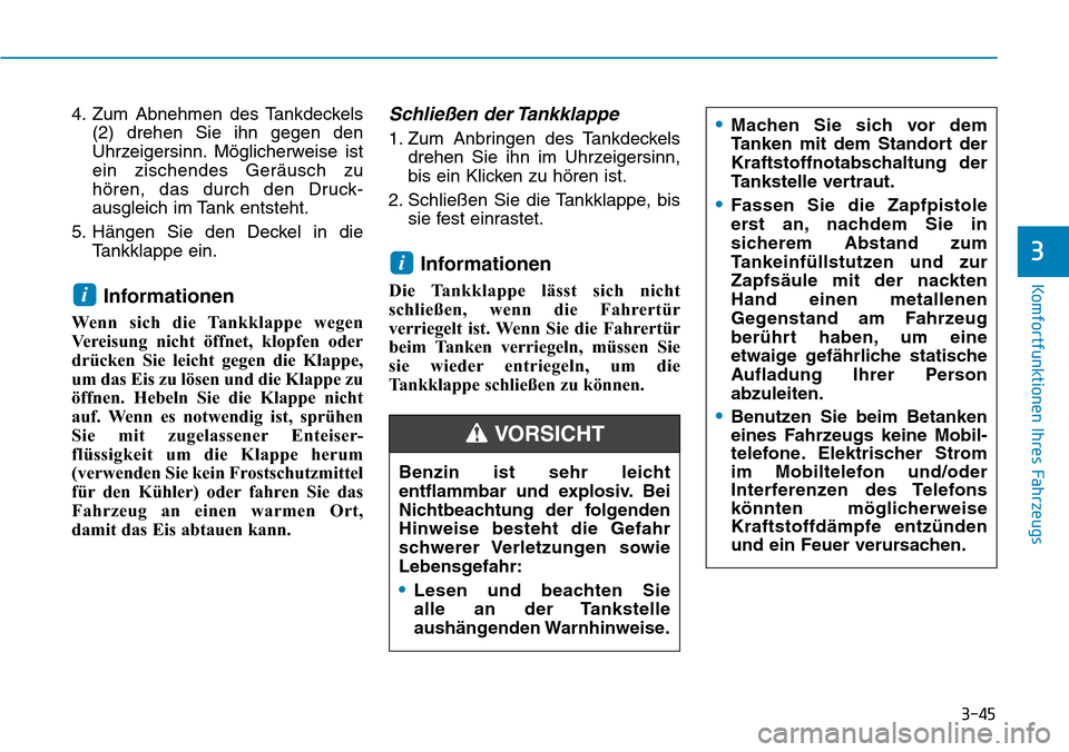 Hyundai Kona 2019 Betriebsanleitung (in German) 3-45
Komfortfunktionen Ihres Fahrzeugs
3
4. Zum Abnehmen des Tankdeckels
(2) drehen Sie ihn gegen den
Uhrzeigersinn. Möglicherweise ist
ein zischendes Geräusch zu
hören, das durch den Druck-
ausgle Hyundai Kona 2019 Betriebsanleitung (in German) 3-45
Komfortfunktionen Ihres Fahrzeugs
3
4. Zum Abnehmen des Tankdeckels
(2) drehen Sie ihn gegen den
Uhrzeigersinn. Möglicherweise ist
ein zischendes Geräusch zu
hören, das durch den Druck-
ausgle