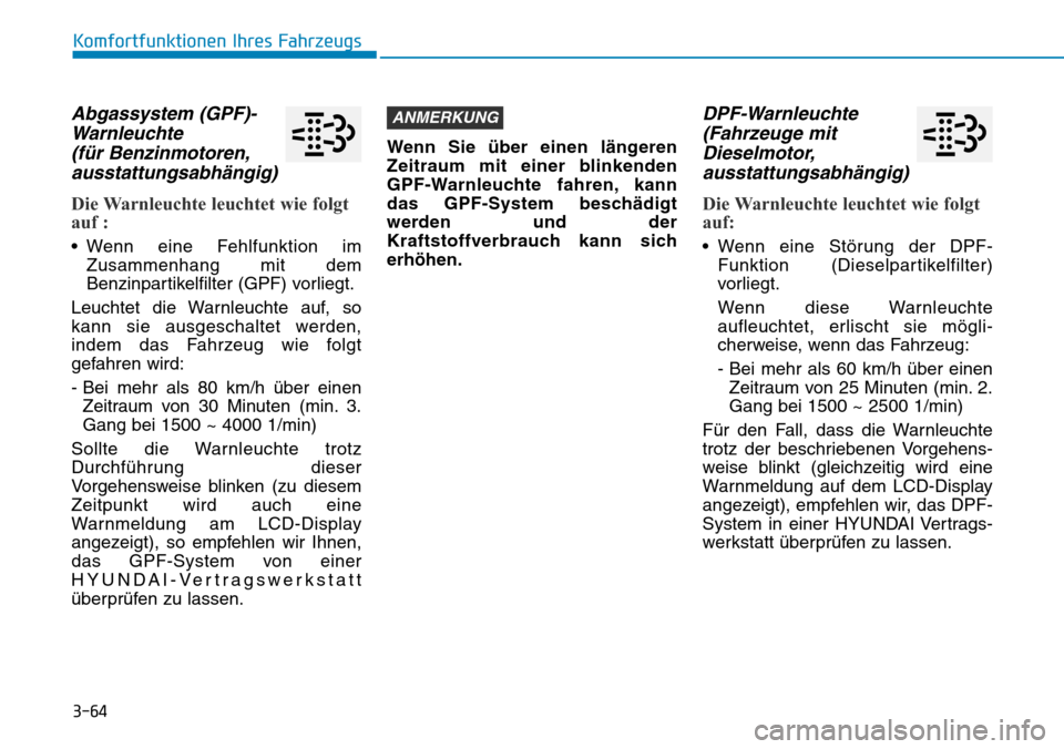 Hyundai Kona 2019 Betriebsanleitung (in German) 3-64
Abgassystem (GPF)-
Warnleuchte
(für Benzinmotoren,
ausstattungsabhängig)
Die Warnleuchte leuchtet wie folgt
auf :
• Wenn eine Fehlfunktion im
Zusammenhang mit dem
Benzinpartikelfilter (GPF) Hyundai Kona 2019 Betriebsanleitung (in German) 3-64
Abgassystem (GPF)-
Warnleuchte
(für Benzinmotoren,
ausstattungsabhängig)
Die Warnleuchte leuchtet wie folgt
auf :
• Wenn eine Fehlfunktion im
Zusammenhang mit dem
Benzinpartikelfilter (GPF)