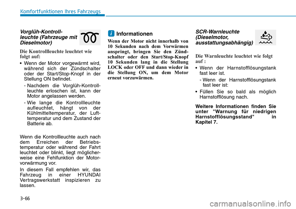 Hyundai Kona 2019 Betriebsanleitung (in German) 3-66
Vorglüh-Kontroll-
leuchte (Fahrzeuge mit
Dieselmotor)
Die Kontrollleuchte leuchtet wie
folgt auf:
• Wenn der Motor vorgewärmt wird,
während sich der Zündschalter
oder der Start/Stop-Knopf i Hyundai Kona 2019 Betriebsanleitung (in German) 3-66
Vorglüh-Kontroll-
leuchte (Fahrzeuge mit
Dieselmotor)
Die Kontrollleuchte leuchtet wie
folgt auf:
• Wenn der Motor vorgewärmt wird,
während sich der Zündschalter
oder der Start/Stop-Knopf i