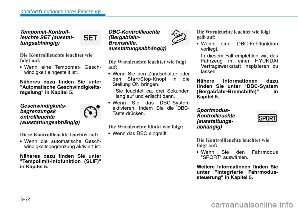 Hyundai Kona 2019 Betriebsanleitung (in German) 3-72
Komfortfunktionen Ihres Fahrzeugs
Tempomat-Kontroll-
leuchte SET (ausstat-
tungsabhängig)
Die Kontrollleuchte leuchtet wie
folgt auf:
• Wenn eine Tempomat- Gesch-
windigkeit eingestellt ist.
N Hyundai Kona 2019 Betriebsanleitung (in German) 3-72
Komfortfunktionen Ihres Fahrzeugs
Tempomat-Kontroll-
leuchte SET (ausstat-
tungsabhängig)
Die Kontrollleuchte leuchtet wie
folgt auf:
• Wenn eine Tempomat- Gesch-
windigkeit eingestellt ist.
N