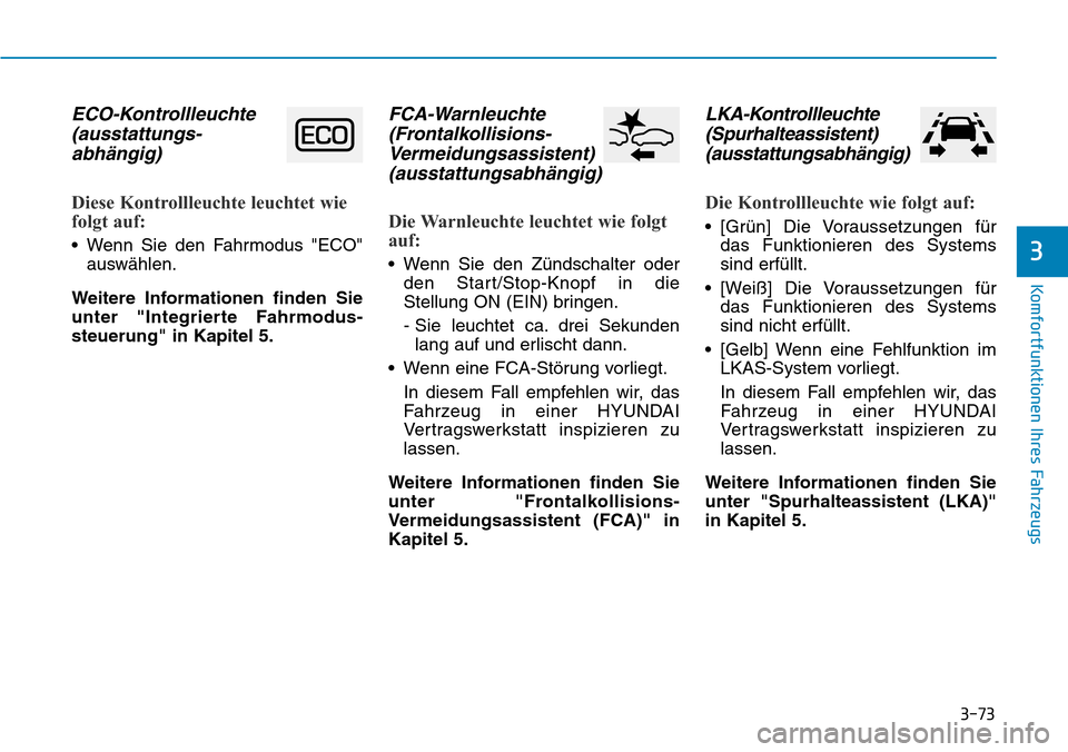 Hyundai Kona 2019 Betriebsanleitung (in German) 3-73
Komfortfunktionen Ihres Fahrzeugs
3
ECO-Kontrollleuchte
(ausstattungs-
abhängig)
Diese Kontrollleuchte leuchtet wie
folgt auf:
• Wenn Sie den Fahrmodus "ECO"
auswählen.
Weitere Informationen Hyundai Kona 2019 Betriebsanleitung (in German) 3-73
Komfortfunktionen Ihres Fahrzeugs
3
ECO-Kontrollleuchte
(ausstattungs-
abhängig)
Diese Kontrollleuchte leuchtet wie
folgt auf:
• Wenn Sie den Fahrmodus "ECO"
auswählen.
Weitere Informationen
