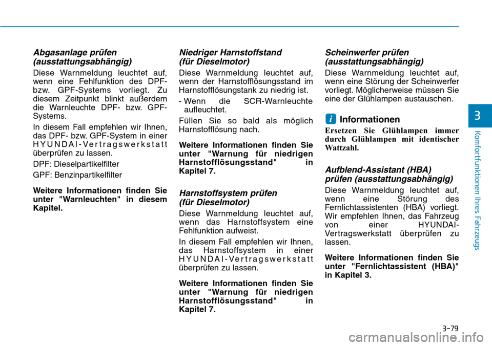 Hyundai Kona 2019 Betriebsanleitung (in German) 3-79
Komfortfunktionen Ihres Fahrzeugs
3
Abgasanlage prüfen
(ausstattungsabhängig)
Diese Warnmeldung leuchtet auf,
wenn eine Fehlfunktion des DPF-
bzw. GPF-Systems vorliegt. Zu
diesem Zeitpunkt blin Hyundai Kona 2019 Betriebsanleitung (in German) 3-79
Komfortfunktionen Ihres Fahrzeugs
3
Abgasanlage prüfen
(ausstattungsabhängig)
Diese Warnmeldung leuchtet auf,
wenn eine Fehlfunktion des DPF-
bzw. GPF-Systems vorliegt. Zu
diesem Zeitpunkt blin