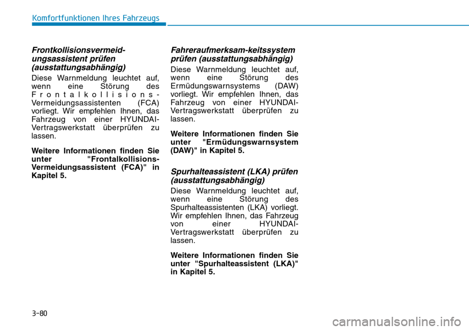 Hyundai Kona 2019 Betriebsanleitung (in German) 3-80
Frontkollisionsvermeid-
ungsassistent prüfen
(ausstattungsabhängig)
Diese Warnmeldung leuchtet auf,
wenn eine Störung des
Frontalkollisions-
Vermeidungsassistenten (FCA)
vorliegt. Wir empfehle Hyundai Kona 2019 Betriebsanleitung (in German) 3-80
Frontkollisionsvermeid-
ungsassistent prüfen
(ausstattungsabhängig)
Diese Warnmeldung leuchtet auf,
wenn eine Störung des
Frontalkollisions-
Vermeidungsassistenten (FCA)
vorliegt. Wir empfehle