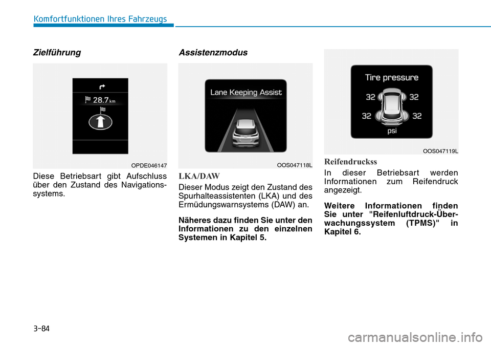 Hyundai Kona 2019  Betriebsanleitung (in German) 3-84
Komfortfunktionen Ihres Fahrzeugs
Zielführung
Diese Betriebsart gibt Aufschluss
über den Zustand des Navigations-
systems.
Assistenzmodus
LKA/DAW
Dieser Modus zeigt den Zustand des
Spurhalteass