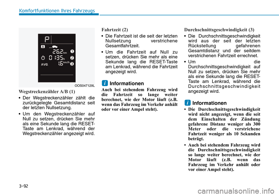 Hyundai Kona 2019 Betriebsanleitung (in German) 3-92
Komfortfunktionen Ihres Fahrzeugs
Wegstreckenzähler A/B (1)
• Der Wegstreckenzähler zählt die
zurückgelegte Gesamtdistanz seit
der letzten Nullsetzung.
• Um den Wegstreckenzähler auf
Nul Hyundai Kona 2019 Betriebsanleitung (in German) 3-92
Komfortfunktionen Ihres Fahrzeugs
Wegstreckenzähler A/B (1)
• Der Wegstreckenzähler zählt die
zurückgelegte Gesamtdistanz seit
der letzten Nullsetzung.
• Um den Wegstreckenzähler auf
Nul