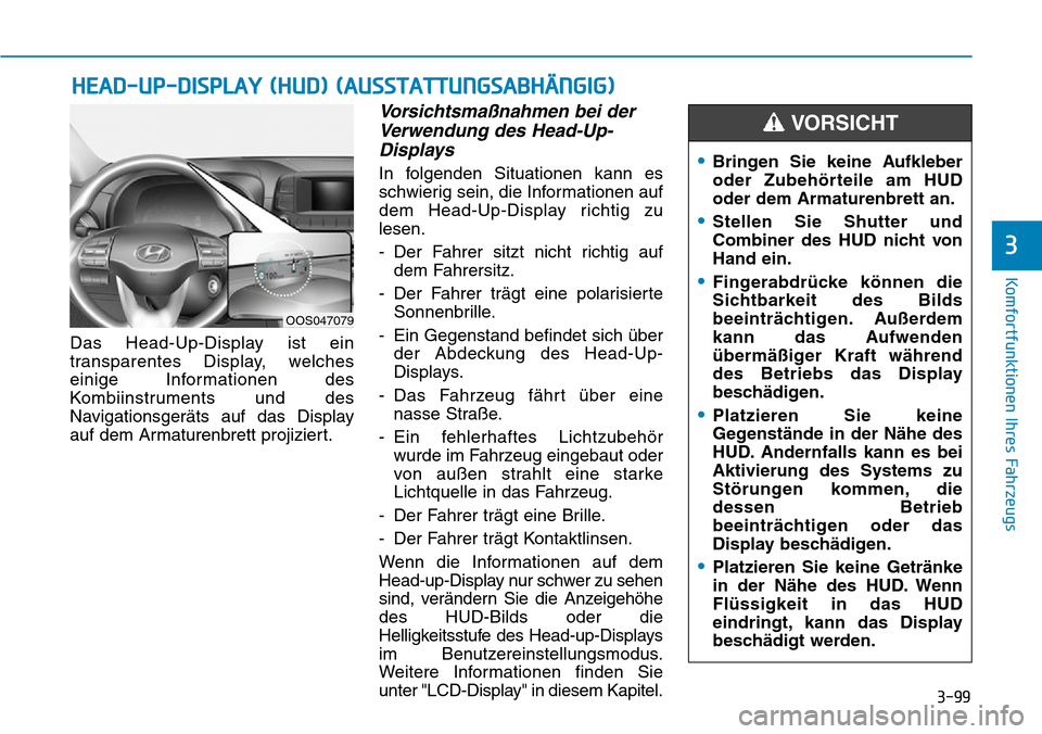 Hyundai Kona 2019 Betriebsanleitung (in German) 3-99
Komfortfunktionen Ihres Fahrzeugs
3
Das Head-Up-Display ist ein
transparentes Display, welches
einige Informationen des
Kombiinstruments und des
Navigationsgeräts auf das Display
auf dem Armatur Hyundai Kona 2019 Betriebsanleitung (in German) 3-99
Komfortfunktionen Ihres Fahrzeugs
3
Das Head-Up-Display ist ein
transparentes Display, welches
einige Informationen des
Kombiinstruments und des
Navigationsgeräts auf das Display
auf dem Armatur