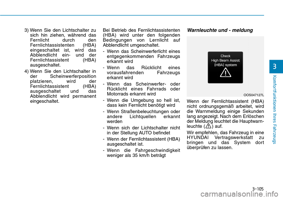 Hyundai Kona 2019 Betriebsanleitung (in German) 3-105
Komfortfunktionen Ihres Fahrzeugs
3
3) Wenn Sie den Lichtschalter zu
sich hin ziehen, während das
Fernlicht durch den
Fernlichtassistenten (HBA)
eingeschaltet ist, wird das
Abblendlicht ein- un Hyundai Kona 2019 Betriebsanleitung (in German) 3-105
Komfortfunktionen Ihres Fahrzeugs
3
3) Wenn Sie den Lichtschalter zu
sich hin ziehen, während das
Fernlicht durch den
Fernlichtassistenten (HBA)
eingeschaltet ist, wird das
Abblendlicht ein- un