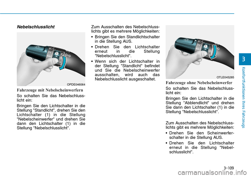 Hyundai Kona 2019 Betriebsanleitung (in German) 3-109
Komfortfunktionen Ihres Fahrzeugs
3
Nebelschlusslicht
Fahrzeuge mit Nebelscheinwerfern
So schalten Sie das Nebelschluss-
licht ein:
Bringen Sie den Lichtschalter in die
Stellung "Standlicht", dr Hyundai Kona 2019 Betriebsanleitung (in German) 3-109
Komfortfunktionen Ihres Fahrzeugs
3
Nebelschlusslicht
Fahrzeuge mit Nebelscheinwerfern
So schalten Sie das Nebelschluss-
licht ein:
Bringen Sie den Lichtschalter in die
Stellung "Standlicht", dr