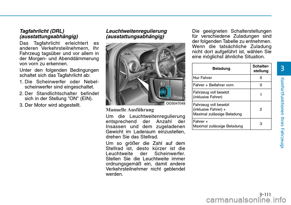 Hyundai Kona 2019 Betriebsanleitung (in German) 3-111
Komfortfunktionen Ihres Fahrzeugs
3
Tagfahrlicht (DRL)
(ausstattungsabhängig)
Das Tagfahrlicht erleichtert es
anderen Verkehrsteilnehmern, Ihr
Fahrzeug tagsüber und vor allem in
der Morgen- u Hyundai Kona 2019 Betriebsanleitung (in German) 3-111
Komfortfunktionen Ihres Fahrzeugs
3
Tagfahrlicht (DRL)
(ausstattungsabhängig)
Das Tagfahrlicht erleichtert es
anderen Verkehrsteilnehmern, Ihr
Fahrzeug tagsüber und vor allem in
der Morgen- u