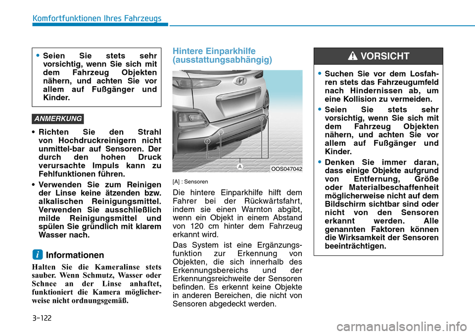 Hyundai Kona 2019  Betriebsanleitung (in German) 3-122
Komfortfunktionen Ihres Fahrzeugs
• Richten Sie den Strahl 
von Hochdruckreinigern nicht
unmittel-bar auf Sensoren. Der
durch den hohen Druck
verursachte Impuls kann zu
Fehlfunktionen führen.