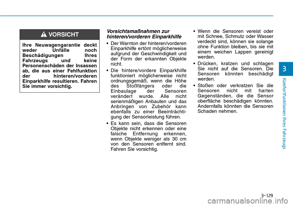 Hyundai Kona 2019  Betriebsanleitung (in German) 3-129
Komfortfunktionen Ihres Fahrzeugs
3
Vorsichtsmaßnahmen zur
hinteren/vorderen Einparkhilfe
• Der Warnton der hinteren/vorderen
Einparkhilfe ertönt möglicherweise
aufgrund der Geschwindigkeit