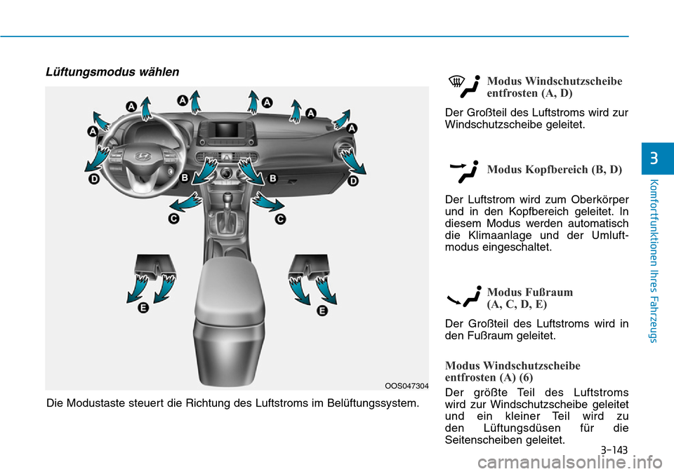 Hyundai Kona 2019  Betriebsanleitung (in German) 3-143
Komfortfunktionen Ihres Fahrzeugs
3
Lüftungsmodus wählenModus Windschutzscheibe
entfrosten (A, D)
Der Großteil des Luftstroms wird zur
Windschutzscheibe geleitet.
Modus Kopfbereich (B, D)
Der