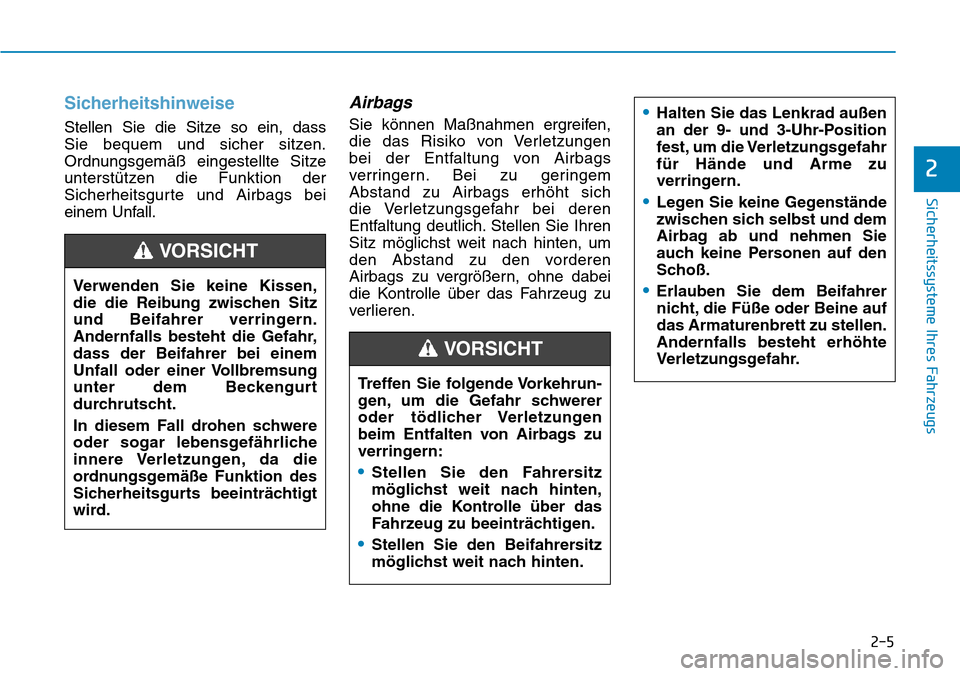 Hyundai Kona 2019 Betriebsanleitung (in German) 2-5
Sicherheitssysteme Ihres Fahrzeugs
2
Sicherheitshinweise
Stellen Sie die Sitze so ein, dass
Sie bequem und sicher sitzen.
Ordnungsgemäß eingestellte Sitze
unterstützen die Funktion der
Sicher Hyundai Kona 2019 Betriebsanleitung (in German) 2-5
Sicherheitssysteme Ihres Fahrzeugs
2
Sicherheitshinweise
Stellen Sie die Sitze so ein, dass
Sie bequem und sicher sitzen.
Ordnungsgemäß eingestellte Sitze
unterstützen die Funktion der
Sicher