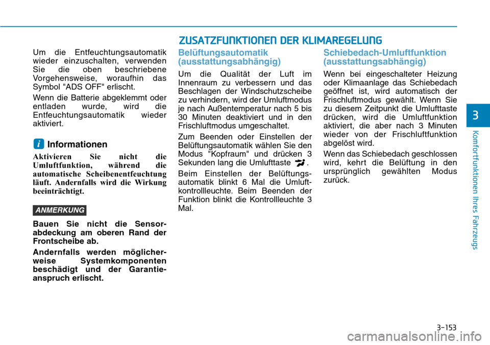 Hyundai Kona 2019  Betriebsanleitung (in German) 3-153
Komfortfunktionen Ihres Fahrzeugs
3
Um die Entfeuchtungsautomatik
wieder einzuschalten, verwenden
Sie die oben beschriebene
Vorgehensweise, woraufhin das
Symbol "ADS OFF" erlischt.
Wenn die Batt
