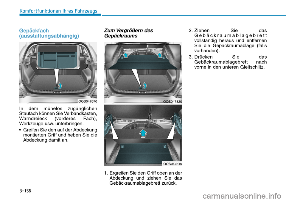 Hyundai Kona 2019  Betriebsanleitung (in German) 3-156
Komfortfunktionen Ihres Fahrzeugs
Gepäckfach
(ausstattungsabhängig)
In dem mühelos zugänglichen
Staufach können Sie Verbandkasten,
Warndreieck (vorderes Fach),
Werkzeuge usw. unterbringen.
