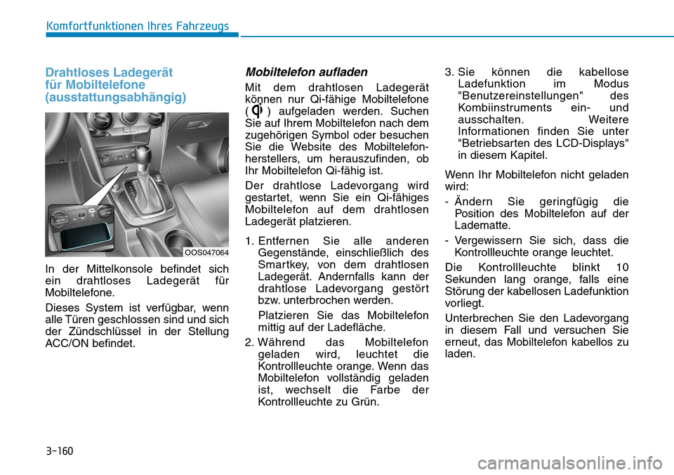 Hyundai Kona 2019  Betriebsanleitung (in German) 3-160
Komfortfunktionen Ihres Fahrzeugs
Drahtloses Ladegerät 
für Mobiltelefone
(ausstattungsabhängig)
In der Mittelkonsole befindet sich 
ein drahtloses Ladegerät für
Mobiltelefone.
Dieses Syste