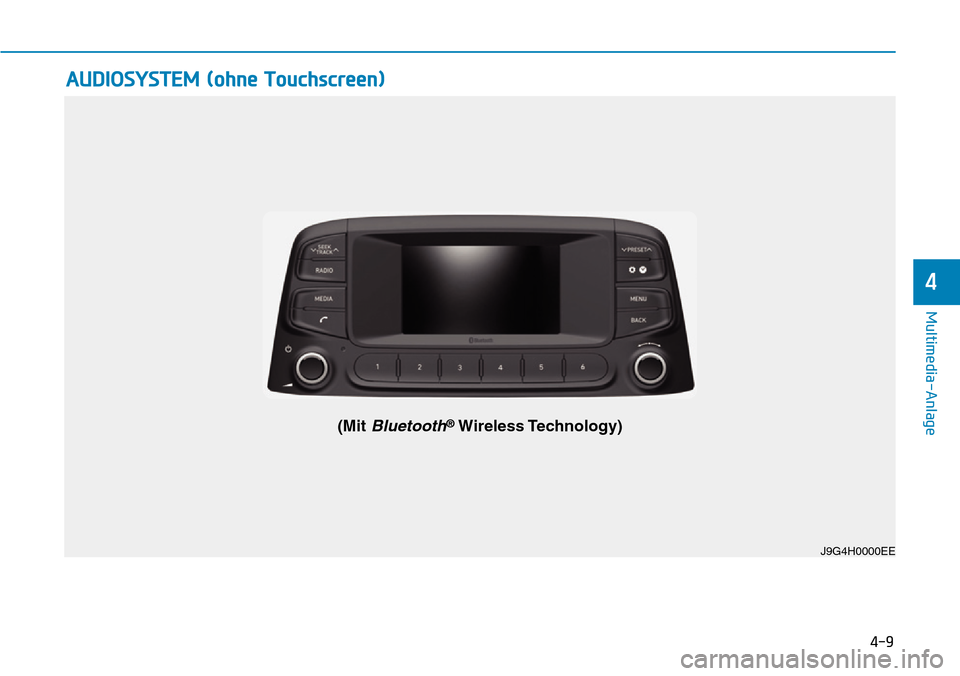 Hyundai Kona 2019  Betriebsanleitung (in German) 4-9
Multimedia-Anlage
4
AUDIOSYSTEM (ohne Touchscreen)
J9G4H0000EE
(Mit Bluetooth®Wireless Technology) 