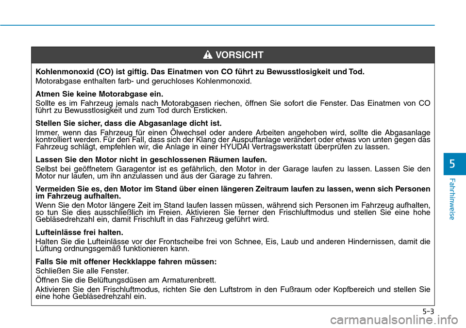 Hyundai Kona 2019 Betriebsanleitung (in German) 5-3
Fahrhinweise
5
Kohlenmonoxid (CO) ist giftig. Das Einatmen von CO führt zu Bewusstlosigkeit und Tod.
Motorabgase enthalten farb- und geruchloses Kohlenmonoxid.
Atmen Sie keine Motorabgase ein.
So Hyundai Kona 2019 Betriebsanleitung (in German) 5-3
Fahrhinweise
5
Kohlenmonoxid (CO) ist giftig. Das Einatmen von CO führt zu Bewusstlosigkeit und Tod.
Motorabgase enthalten farb- und geruchloses Kohlenmonoxid.
Atmen Sie keine Motorabgase ein.
So
