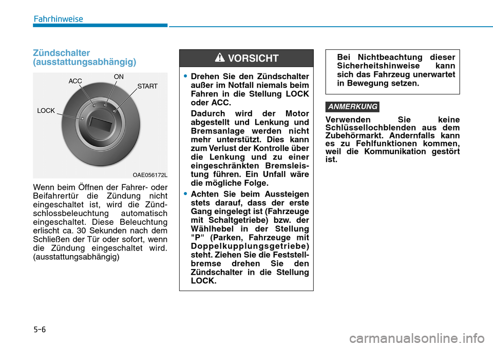 Hyundai Kona 2019 Betriebsanleitung (in German) 5-6
Fahrhinweise
Zündschalter
(ausstattungsabhängig)
Wenn beim Öffnen der Fahrer- oder
Beifahrertür die Zündung nicht
eingeschaltet ist, wird die Zünd-
schlossbeleuchtung automatisch
eingeschalt Hyundai Kona 2019 Betriebsanleitung (in German) 5-6
Fahrhinweise
Zündschalter
(ausstattungsabhängig)
Wenn beim Öffnen der Fahrer- oder
Beifahrertür die Zündung nicht
eingeschaltet ist, wird die Zünd-
schlossbeleuchtung automatisch
eingeschalt