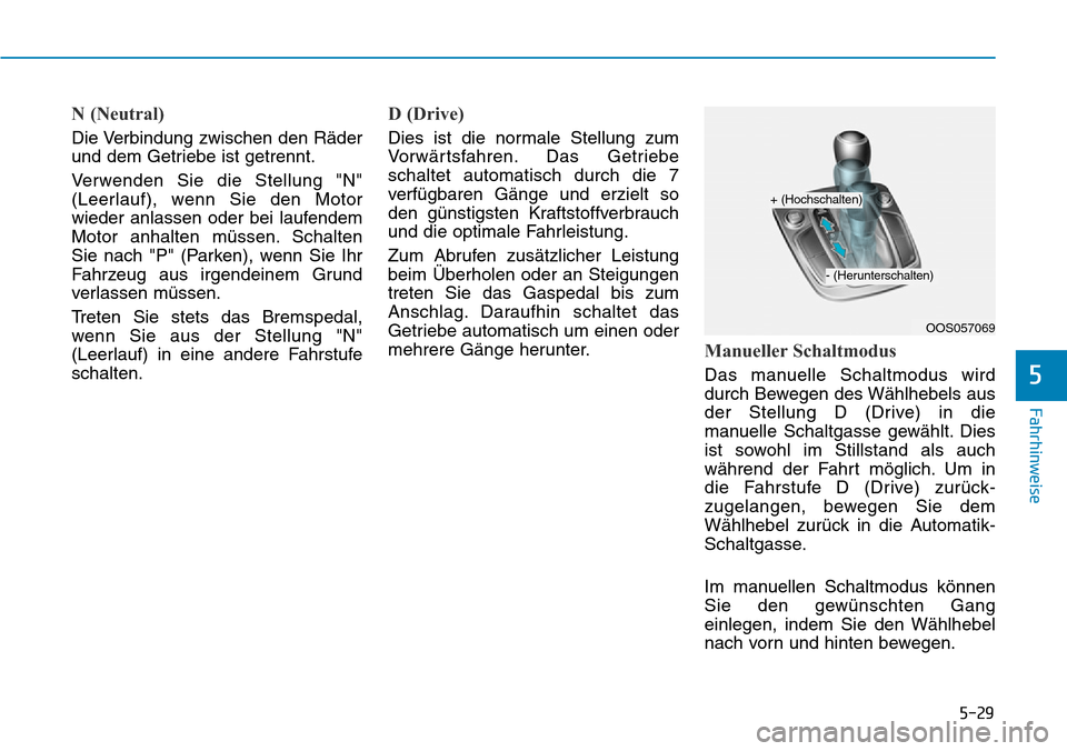 Hyundai Kona 2019 Betriebsanleitung (in German) 5-29
Fahrhinweise
5
N (Neutral)
Die Verbindung zwischen den Räder
und dem Getriebe ist getrennt.
Verwenden Sie die Stellung "N"
(Leerlauf), wenn Sie den Motor
wieder anlassen oder bei laufendem
Moto Hyundai Kona 2019 Betriebsanleitung (in German) 5-29
Fahrhinweise
5
N (Neutral)
Die Verbindung zwischen den Räder
und dem Getriebe ist getrennt.
Verwenden Sie die Stellung "N"
(Leerlauf), wenn Sie den Motor
wieder anlassen oder bei laufendem
Moto