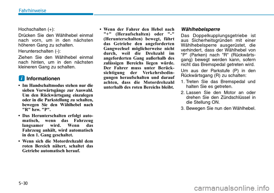 Hyundai Kona 2019 Betriebsanleitung (in German) 5-30
Fahrhinweise
Hochschalten (+):
Drücken Sie den Wählhebel einmal
nach vorn, um in den nächsten
höheren Gang zu schalten.
Herunterschalten (-):
Ziehen Sie den Wählhebel einmal
nach hinten, um Hyundai Kona 2019 Betriebsanleitung (in German) 5-30
Fahrhinweise
Hochschalten (+):
Drücken Sie den Wählhebel einmal
nach vorn, um in den nächsten
höheren Gang zu schalten.
Herunterschalten (-):
Ziehen Sie den Wählhebel einmal
nach hinten, um