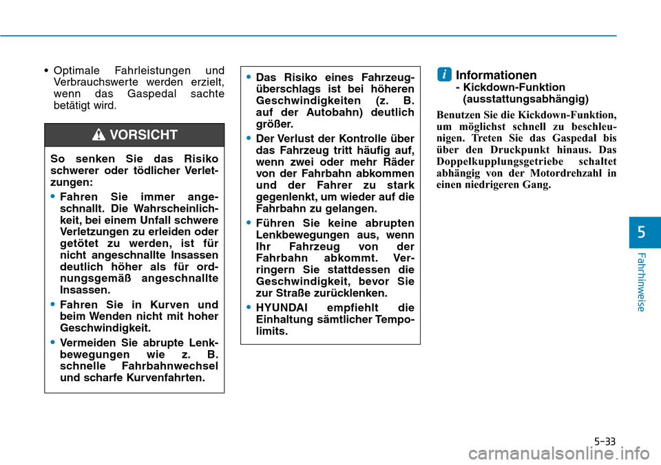 Hyundai Kona 2019 Betriebsanleitung (in German) 5-33
Fahrhinweise
5
• Optimale Fahrleistungen und
Verbrauchswerte werden erzielt,
wenn das Gaspedal sachte
betätigt wird.Informationen
- Kickdown-Funktion
(ausstattungsabhängig)
Benutzen Sie die Hyundai Kona 2019 Betriebsanleitung (in German) 5-33
Fahrhinweise
5
• Optimale Fahrleistungen und
Verbrauchswerte werden erzielt,
wenn das Gaspedal sachte
betätigt wird.Informationen
- Kickdown-Funktion
(ausstattungsabhängig)
Benutzen Sie die