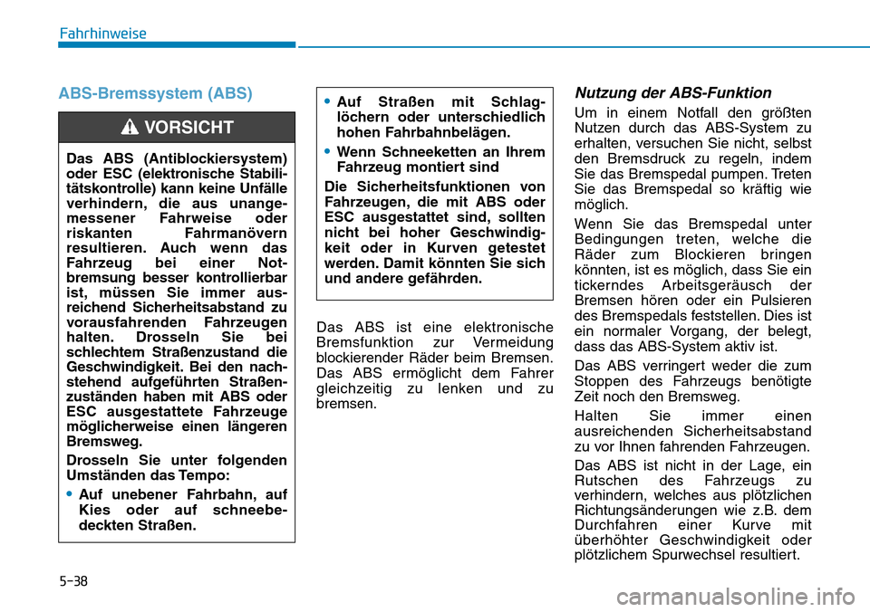 Hyundai Kona 2019 Betriebsanleitung (in German) 5-38
Fahrhinweise
ABS-Bremssystem (ABS)
Das ABS ist eine elektronische
Bremsfunktion zur Vermeidung
blockierender Räder beim Bremsen.
Das ABS ermöglicht dem Fahrer
gleichzeitig zu lenken und zu
brem Hyundai Kona 2019 Betriebsanleitung (in German) 5-38
Fahrhinweise
ABS-Bremssystem (ABS)
Das ABS ist eine elektronische
Bremsfunktion zur Vermeidung
blockierender Räder beim Bremsen.
Das ABS ermöglicht dem Fahrer
gleichzeitig zu lenken und zu
brem