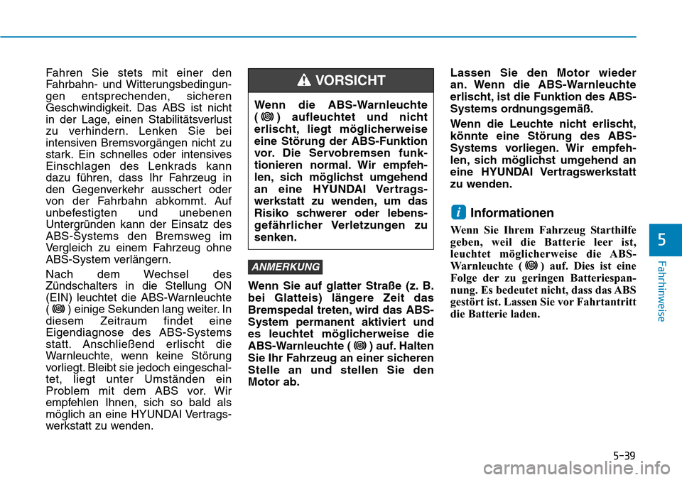 Hyundai Kona 2019 Betriebsanleitung (in German) 5-39
Fahrhinweise
5
Fahren Sie stets mit einer den
Fahrbahn- und Witterungsbedingun-
gen entsprechenden, sicheren
Geschwindigkeit. Das ABS ist nicht
in der Lage, einen Stabilitätsverlust
zu verhinder Hyundai Kona 2019 Betriebsanleitung (in German) 5-39
Fahrhinweise
5
Fahren Sie stets mit einer den
Fahrbahn- und Witterungsbedingun-
gen entsprechenden, sicheren
Geschwindigkeit. Das ABS ist nicht
in der Lage, einen Stabilitätsverlust
zu verhinder