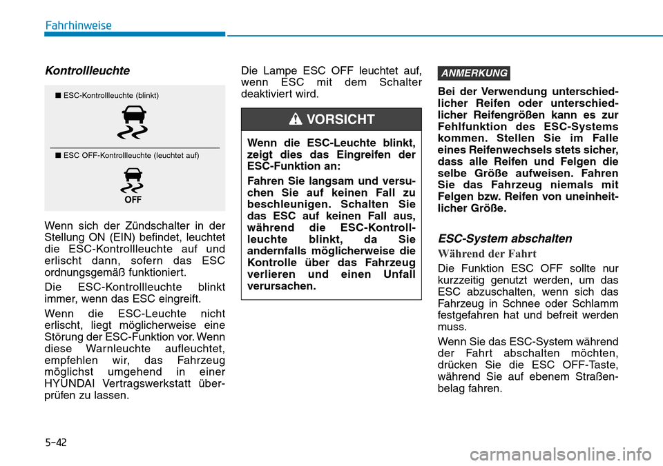 Hyundai Kona 2019 Betriebsanleitung (in German) 5-42
Fahrhinweise
Kontrollleuchte
Wenn sich der Zündschalter in der
Stellung ON (EIN) befindet, leuchtet
die ESC-Kontrollleuchte auf und
erlischt dann, sofern das ESC
ordnungsgemäß funktioniert.
D Hyundai Kona 2019 Betriebsanleitung (in German) 5-42
Fahrhinweise
Kontrollleuchte
Wenn sich der Zündschalter in der
Stellung ON (EIN) befindet, leuchtet
die ESC-Kontrollleuchte auf und
erlischt dann, sofern das ESC
ordnungsgemäß funktioniert.
D