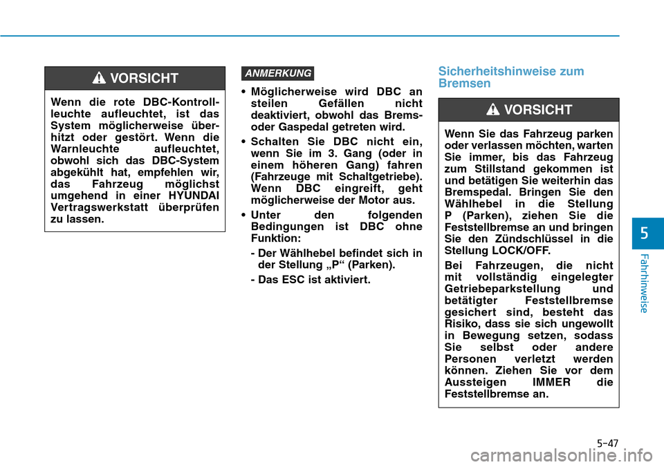 Hyundai Kona 2019 Betriebsanleitung (in German) 5-47
Fahrhinweise
5
• Möglicherweise wird DBC an
steilen Gefällen nicht
deaktiviert, obwohl das Brems-
oder Gaspedal getreten wird.
• Schalten Sie DBC nicht ein,
wenn Sie im 3. Gang (oder in
ein Hyundai Kona 2019 Betriebsanleitung (in German) 5-47
Fahrhinweise
5
• Möglicherweise wird DBC an
steilen Gefällen nicht
deaktiviert, obwohl das Brems-
oder Gaspedal getreten wird.
• Schalten Sie DBC nicht ein,
wenn Sie im 3. Gang (oder in
ein