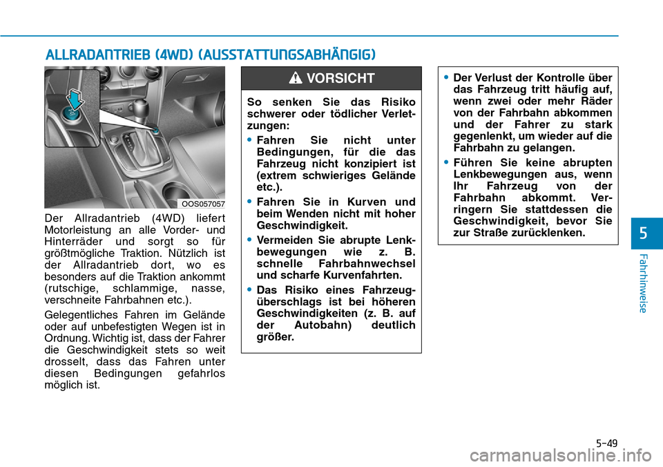 Hyundai Kona 2019 Betriebsanleitung (in German) 5-49
Fahrhinweise
5
Der Allradantrieb (4WD) liefert
Motorleistung an alle Vorder- und
Hinterräder und sorgt so für
größtmögliche Traktion. Nützlich ist
der Allradantrieb dort, wo es
besonders au Hyundai Kona 2019 Betriebsanleitung (in German) 5-49
Fahrhinweise
5
Der Allradantrieb (4WD) liefert
Motorleistung an alle Vorder- und
Hinterräder und sorgt so für
größtmögliche Traktion. Nützlich ist
der Allradantrieb dort, wo es
besonders au